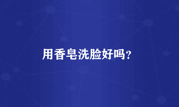 用香皂洗脸好吗？
