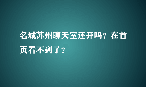 名城苏州聊天室还开吗？在首页看不到了？