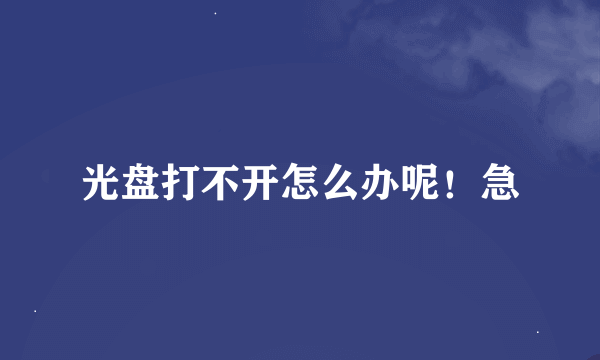 光盘打不开怎么办呢！急