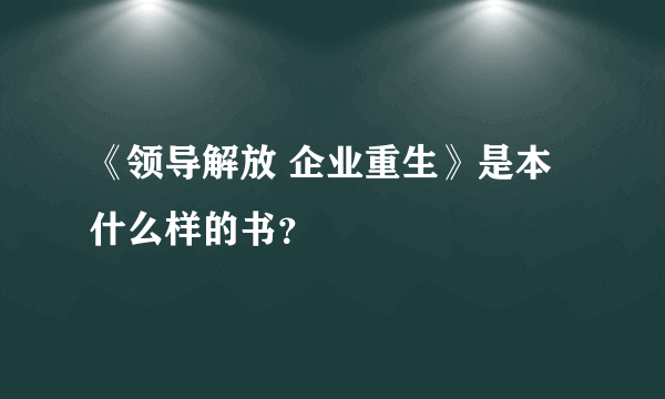 《领导解放 企业重生》是本什么样的书？