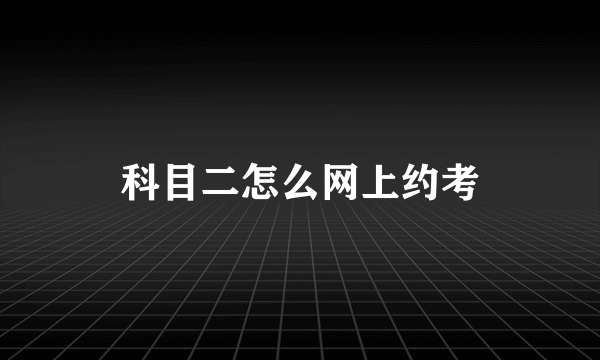 科目二怎么网上约考
