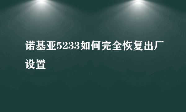 诺基亚5233如何完全恢复出厂设置