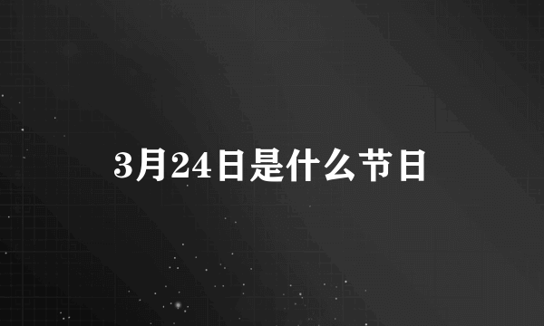 3月24日是什么节日