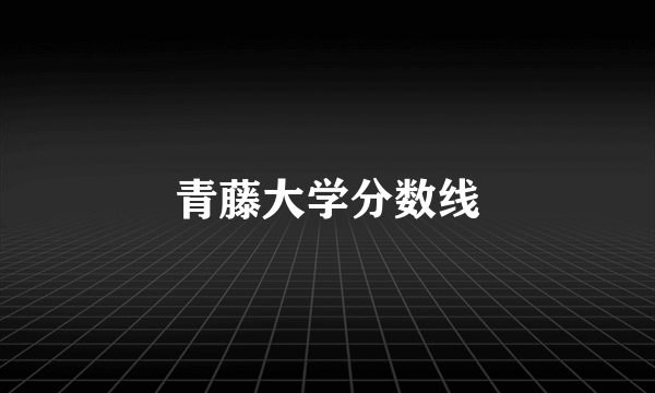 青藤大学分数线