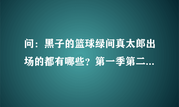 问：黑子的篮球绿间真太郎出场的都有哪些？第一季第二季第三季都要。