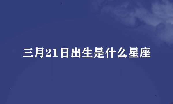 三月21日出生是什么星座
