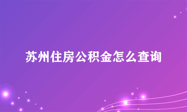 苏州住房公积金怎么查询