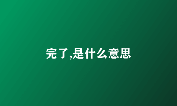 完了,是什么意思