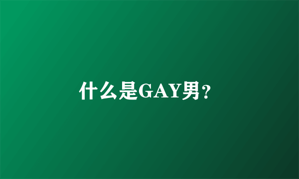 什么是GAY男？