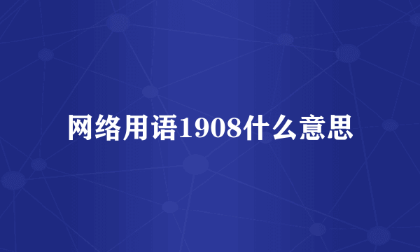 网络用语1908什么意思