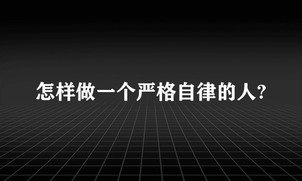 怎样做一个严格自律的人?