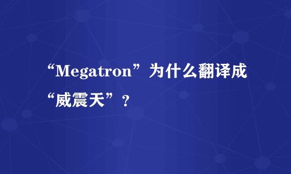 “Megatron”为什么翻译成“威震天”？