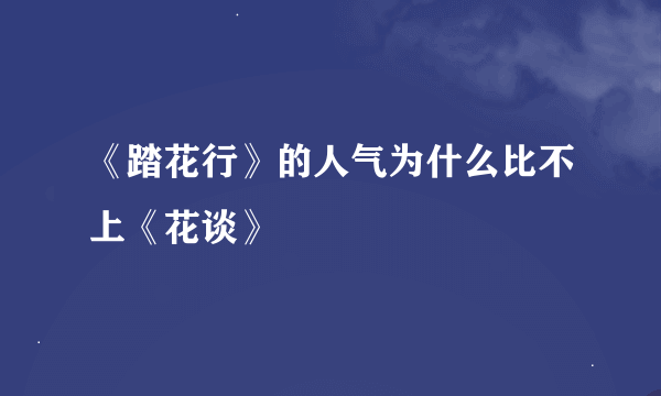《踏花行》的人气为什么比不上《花谈》