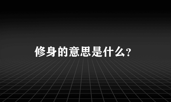 修身的意思是什么？