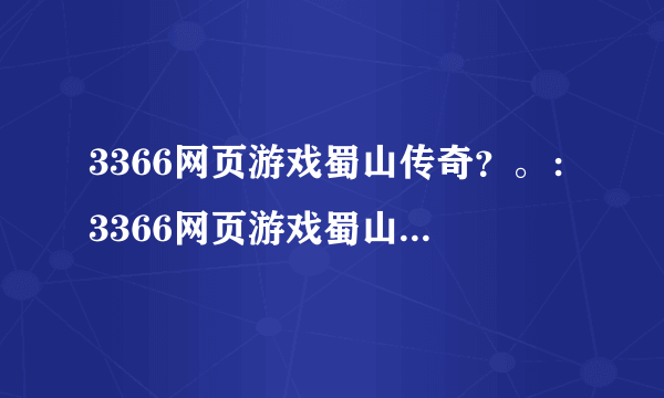 3366网页游戏蜀山传奇？。：3366网页游戏蜀山传奇？拜托各位了 3Q