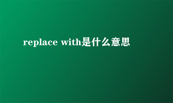 replace with是什么意思