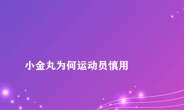 
小金丸为何运动员慎用

