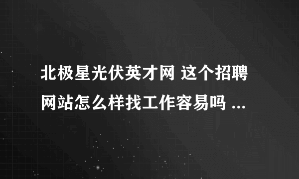 北极星光伏英才网 这个招聘网站怎么样找工作容易吗 公司多吗