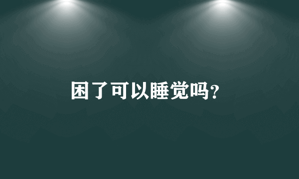 困了可以睡觉吗？