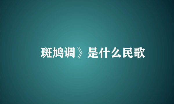 巜斑鸠调》是什么民歌