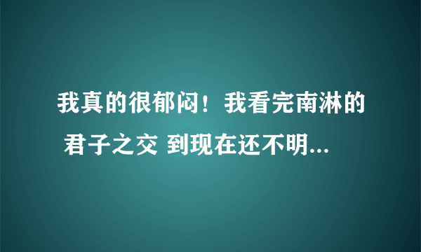 我真的很郁闷！我看完南淋的 君子之交 到现在还不明白为什么任宁远会那样曲同秋！任宁远到底