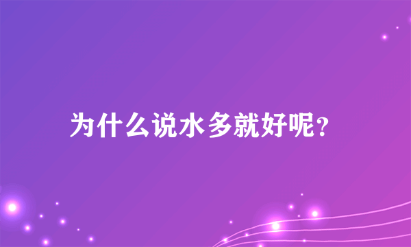 为什么说水多就好呢？