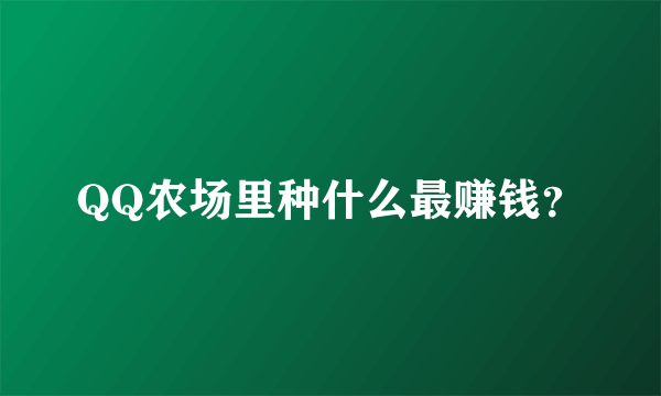 QQ农场里种什么最赚钱？