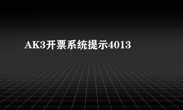 AK3开票系统提示4013