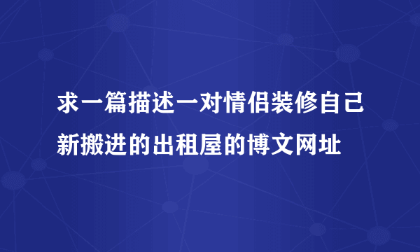 求一篇描述一对情侣装修自己新搬进的出租屋的博文网址