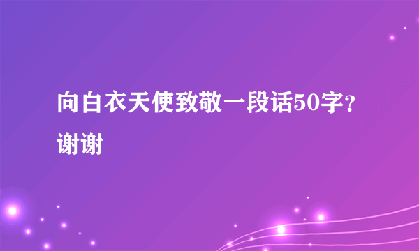 向白衣天使致敬一段话50字？谢谢