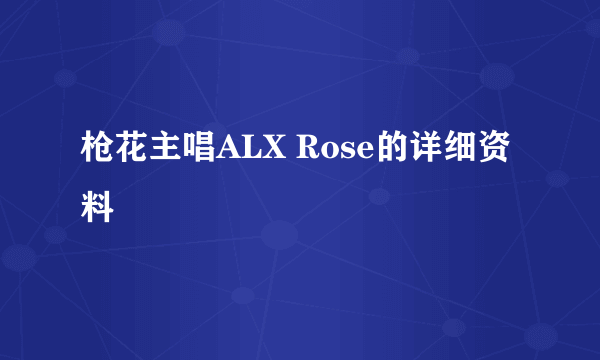 枪花主唱ALX Rose的详细资料