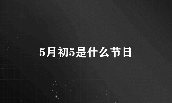5月初5是什么节日