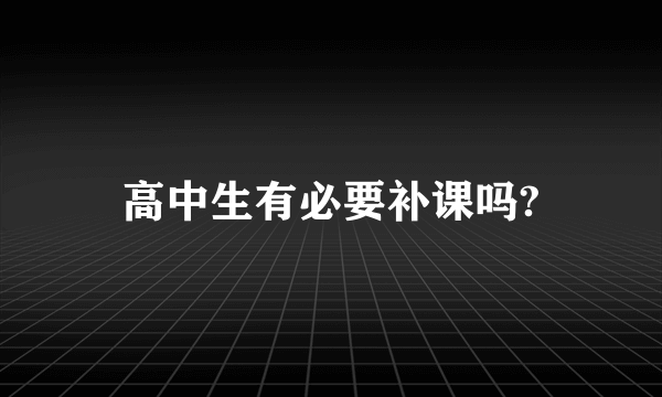高中生有必要补课吗?