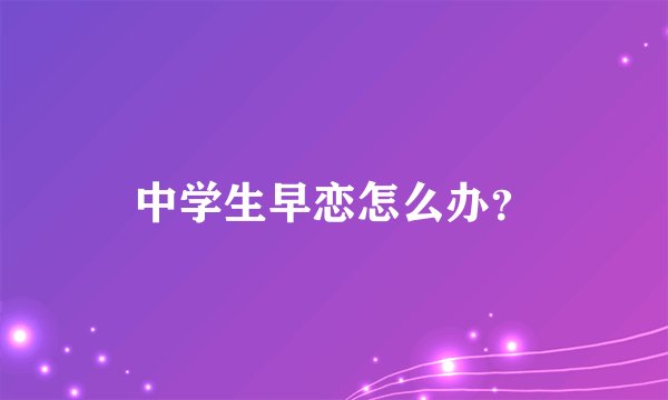 中学生早恋怎么办？