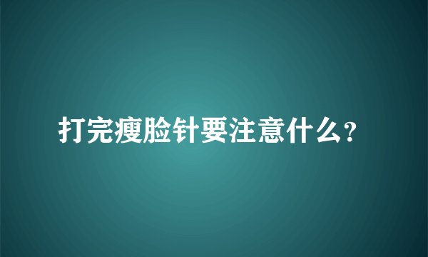 打完瘦脸针要注意什么？