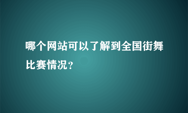 哪个网站可以了解到全国街舞比赛情况？
