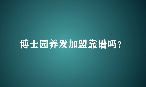 博士园养发加盟靠谱吗？