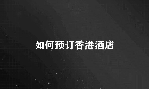 如何预订香港酒店