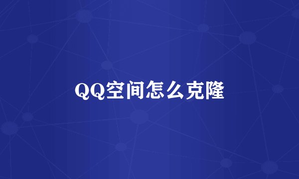 QQ空间怎么克隆