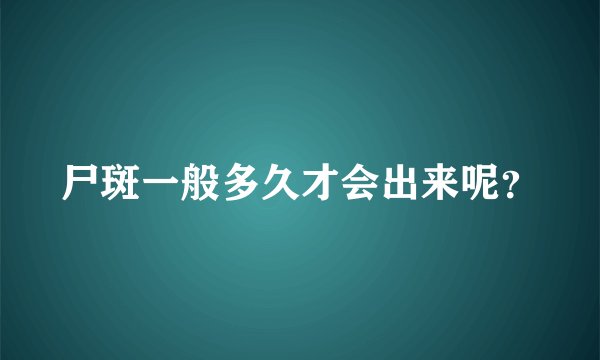 尸斑一般多久才会出来呢？