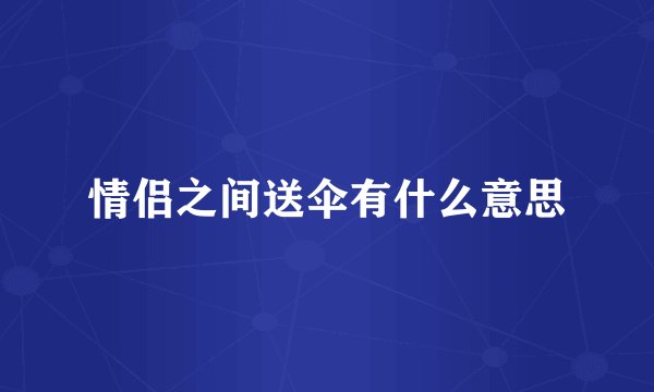 情侣之间送伞有什么意思