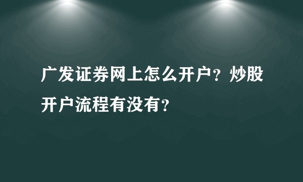 广发证券网上怎么开户？炒股开户流程有没有？
