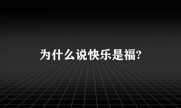 为什么说快乐是福?