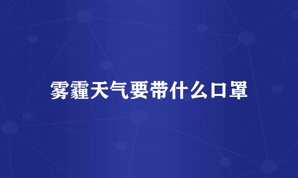 雾霾天气要带什么口罩
