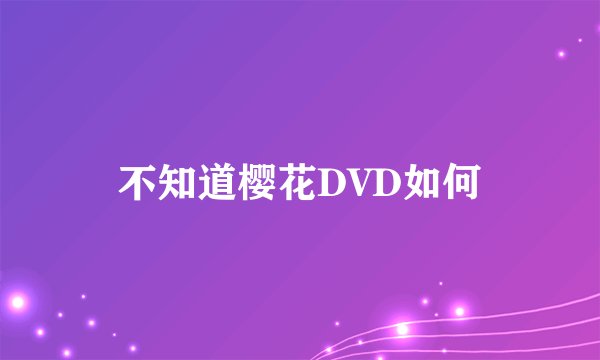 不知道樱花DVD如何