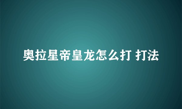 奥拉星帝皇龙怎么打 打法
