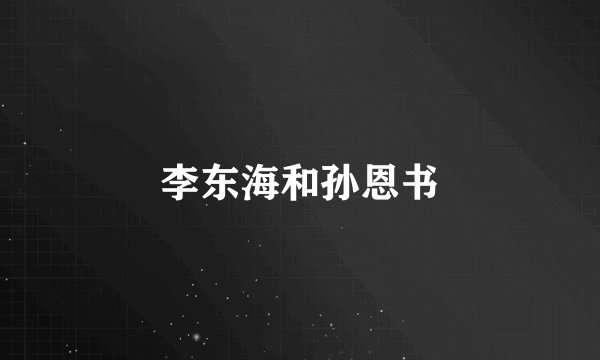 李东海和孙恩书