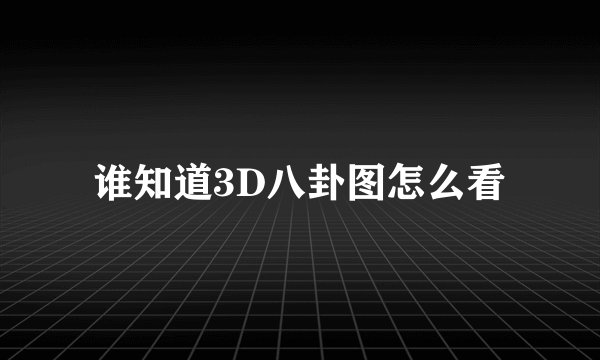 谁知道3D八卦图怎么看