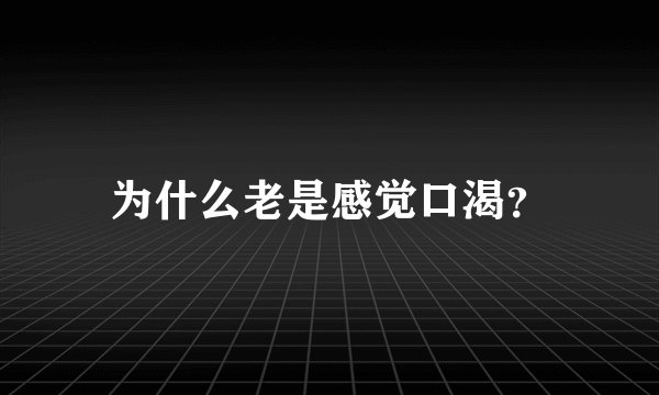 为什么老是感觉口渴？