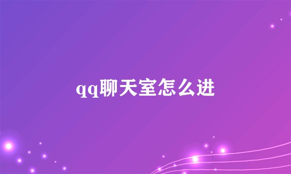 qq聊天室怎么进